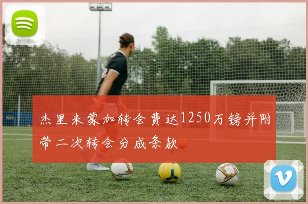 杰里米蒙加转会费达1250万镑并附带二次转会分成条款